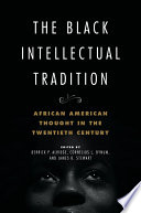 The Black intellectual tradition : African American thought in the twentieth century / edited by Derrick P. Alridge, Cornelius L. Bynum, and James B. Stewart.