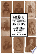 The Bloomsbury encyclopedia of philosophers in America from 1600 to the present / edited by John R. Shook.