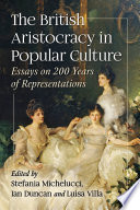 The British aristocracy in popular culture : essays on 200 years of representations /