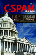 The C-SPAN archives : an interdisciplinary resource for discovery, learning, and engagement / edited by Robert X. Browning.