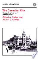 The Canadian city essays in urban and social history / edited by Gilbert A. Stelter and Alan F.J. Artibise.