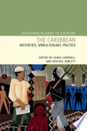 The Caribbean : aesthetics, world-ecology, politics / [edited by] Chris Campbell and Michael Niblett.