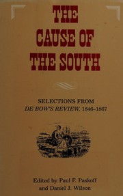 The Cause of the South : selections from De Bow's review, 1846-1867 / edited, with an introduction, by Paul F. Paskoff and Daniel J. Wilson.