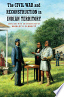 The Civil War and Reconstruction in Indian Territory / edited and with an introduction by Bradley R. Clampitt.