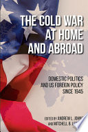 The Cold War at home and abroad : domestic politics and US foreign policy since 1945 /