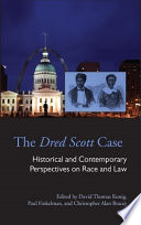 The Dred Scott case : historical and contemporary perspectives on race and law / edited by David Thomas Konig, Paul Finkelman, and Christopher Alan Bracey.