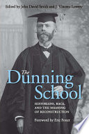 The Dunning school : historians, race, and the meaning of reconstruction /