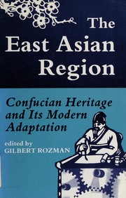 The East Asian region : Confucian heritage and its modern adaptation / edited by Gilbert Rozman.