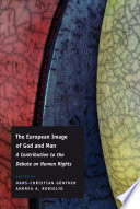 The European image of God and man : a contribution to the debate on human rights / edited by Hans-Christian Günther and Andrea Aldo Robiglio.