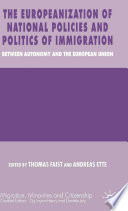 The Europeanization of national policies and politics of immigration between autonomy and the European Union /