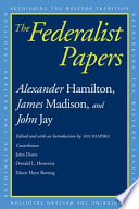 The Federalist papers : Alexander Hamilton, James Madison, John Jay / edited and with an introduction by Ian Shapiro ; with essays by John Dunn, Donald L. Horowitz, Eileen Hunt Botting.