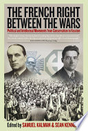 The French right between the wars : political and intellectual movements from conservatism to fascism / edited by Samuel Kalman and Sean Kennedy.