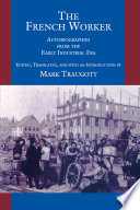 The French worker : autobiographies from the early industrial era / edited, translated, and with an introduction by Mark Traugott.