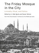 The Friday mosque in the city : liminality, ritual, and politics /