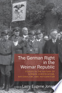 The German right in the Weimar Republic : studies in the history of German conservatism, nationalism, and antisemitism / edited by Larry Eugene Jones.