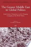 The Greater Middle East in global politics : social science perspectives on the changing geography of the world politics /