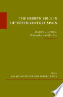 The Hebrew Bible in fifteenth-century Spain : exegesis, literature, philosophy, and the arts / edited by Jonathan Decter and Arturo Prats.