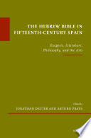 The Hebrew Bible in fifteenth-century Spain exegesis, literature, philosophy, and the arts / edited by Jonathan Decter and Arturo Prats.