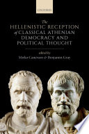 The Hellenistic reception of classical Athenian democracy and political thought / edited by Mirko Canevaro.and Benjamin Gray.