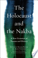 The Holocaust and the Nakba : a new grammar of trauma and history / edited by Bashir Bashir and Amos Goldberg.