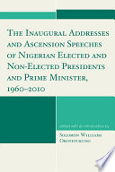 The Inaugural addresses and ascension speeches of nigerian elected and non-elected presidents and prime minister, 1960-2010 /