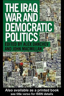 The Iraq War and democratic politics / edited by Alex Danchev and John MacMillan.