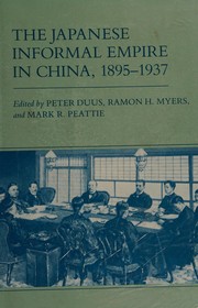 The Japanese informal empire in China, 1895-1937 / edited by Peter Duus, Ramon H. Myers, and Mark R. Peattie.