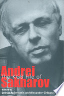 The KGB file of Andrei Sakharov / edited and annotated by Joshua Rubenstein and Alexander Gribanov ; with an introduction by Joshua Rubenstein ; documents translated by Ella Shmulevich, Efrem Yankelevich, and Alla Zeide.