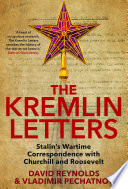 The Kremlin letters : Stalin's wartime correspondence with Churchill and Roosevelt /