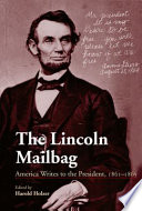 The Lincoln mailbag America writes to the President, 1861-1865 / edited by Harold Holzer.
