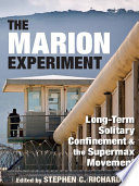 The Marion Experiment : long-term solitary confinement and the supermax movement /