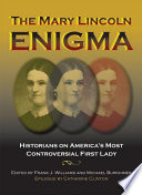 The Mary Lincoln enigma : historians on America's most controversial First Lady /