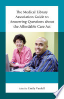 The Medical Library Association guide to answering questions about the Affordable Care Act /