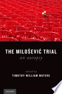 The Milošević trial : an autopsy / edited by Timothy William Waters.