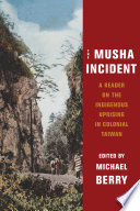 The Musha Incident : a reader on the indigenous uprising in colonial Taiwan /