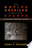 The Native American identity in sports : creating and preserving a culture.