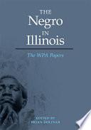 The Negro in Illinois the WPA papers / edited by Brian Dolinar.