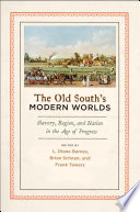 The Old South's modern worlds slavery, region, and nation in the age of progress /