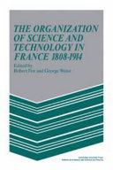 The Organization of science and technology in France, 1808-1914 / edited by Robert Fox and George Weisz.
