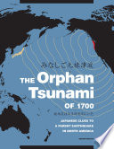 The Orphan tsunami of 1700 : Japanese clues to a parent earthquake in North america /