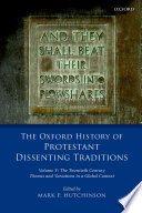 The Oxford history of Protestant dissenting traditions. themes and variations in a global context /