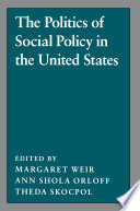 The Politics of social policy in the United States / edited by Margaret Weir, Ann Shola Orloff, and Theda Skocpol.