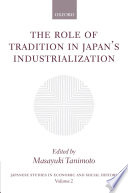 The Role of tradition in Japan's industrialization : another path to industrialization / [edited by Masayuki Tanimoto].