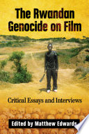 The Rwandan genocide on film : critical essays and interviews / edited by Matthew Edwards.