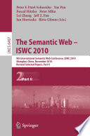 The Semantic Web- ISWC 2010 : 9th International Semantic Web Conference, ISWC 2010, Shanghai, China, November 7-11, 2010, revised selected papers.