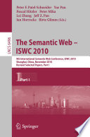 The Semantic Web- ISWC 2010 : 9th International Semantic Web Conference, ISWC 2010, Shanghai, China, November 7-11, 2010, revised selected papers.