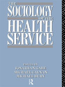 The Sociology of the health service / edited by Jonathan Gabe, Michael Calnan, and Michael Bury.