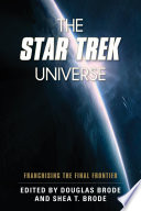 The Star Trek universe : franchising the final frontier / edited by Douglas Brode and Shea T. Brode ; contributors Jonathan Alexandratos [and fourteen others].