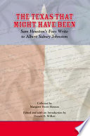 The Texas that might have been : Sam Houston's foes write to Albert Sidney Johnston / collected by Margaret Swett Henson ; edited and with an introduction by Donald E. Willett.