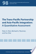 The Trans-Pacific Partnership and Asia-Pacific integration : a quantitative assessment / edited by Peter A. Petri, Michael G. Plummer, and Fan Zhai.